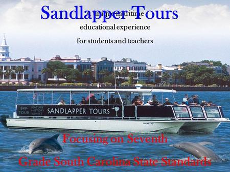 A unique maritime educational experience for students and teachers Focusing on Seventh Grade South Carolina State Standards in Science Sandlapper Tours.