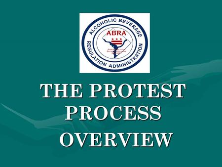 THE PROTEST PROCESS OVERVIEW OVERVIEW. ALCOHOLIC BEVERAGE REGULATION ADMINISTRATION THE PROTEST PROCESS OVERVIEW.