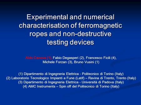 Experimental and numerical characterisation of ferromagnetic ropes and non-destructive testing devices Aldo Canova (1), Fabio Degasperi (2), Francesco.