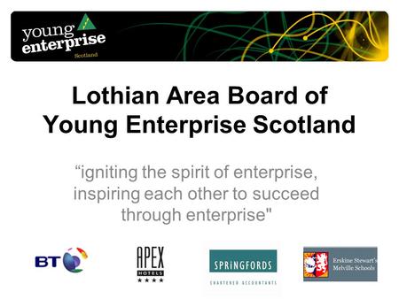 Lothian Area Board of Young Enterprise Scotland igniting the spirit of enterprise, inspiring each other to succeed through enterprise