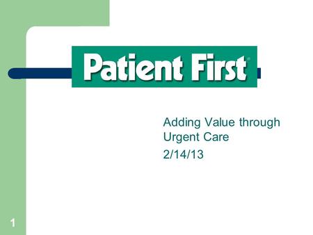1 Adding Value through Urgent Care 2/14/13. 22 Meeting Objectives Understand the value of Patient First as a convenient, cost-effective alternative to.