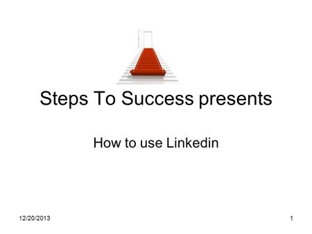 12/20/20131 Steps To Success presents How to use Linkedin.