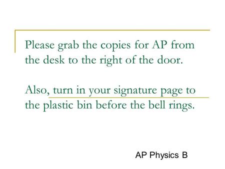 Please grab the copies for AP from the desk to the right of the door