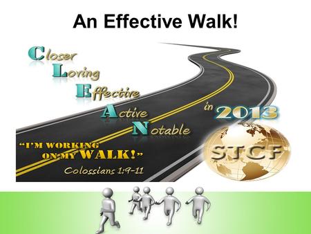 An Effective Walk!. C.L.E.A.N in 2013! Working on a walk that is: 1.Closer: An intimate, image free walk that is characterized by integrity. 2.Loving: