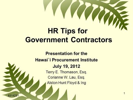 1 HR Tips for Government Contractors Presentation for the Hawai`i Procurement Institute July 19, 2012 Terry E. Thomason, Esq. Corianne W. Lau, Esq. Alston.