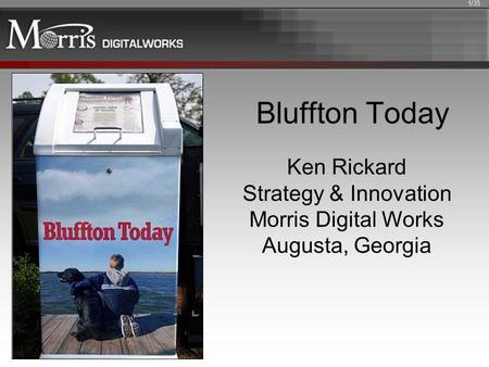Bluffton Today Ken Rickard Strategy & Innovation Morris Digital Works Augusta, Georgia 1/35.