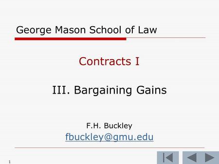 1 George Mason School of Law Contracts I III. Bargaining Gains F.H. Buckley
