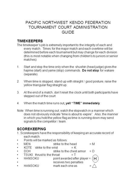 PACIFIC NORTHWEST KENDO FEDERATION TOURNAMENT COURT ADMINISTRATION GUIDE TIMEKEEPERS The timekeeper’s job is extremely important to the integrity of each.
