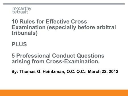 10 Rules for Effective Cross Examination (especially before arbitral tribunals) PLUS 5 Professional Conduct Questions arising from Cross-Examination. By: