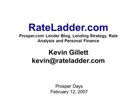 RateLadder.com 1 Prosper.com Lender Blog, Lending Strategy, Rate Analysis and Personal Finance Kevin Gillett Prosper Days February.