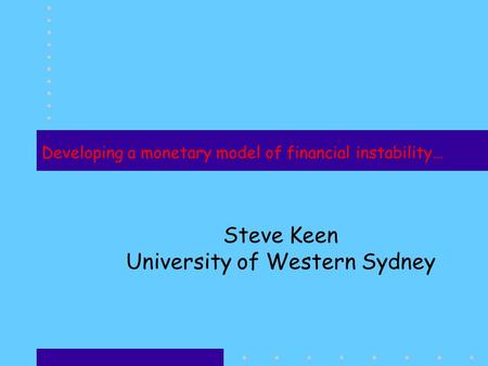 Developing a monetary model of financial instability… Steve Keen University of Western Sydney.