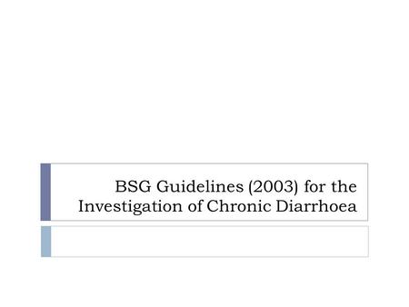 BSG Guidelines (2003) for the Investigation of Chronic Diarrhoea.