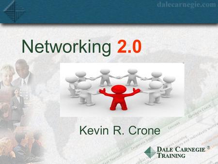 D ALE C ARNEGIE T RAINING Networking 2.0 Kevin R. Crone.