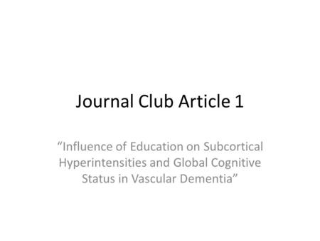 Journal Club Article 1 Influence of Education on Subcortical Hyperintensities and Global Cognitive Status in Vascular Dementia.
