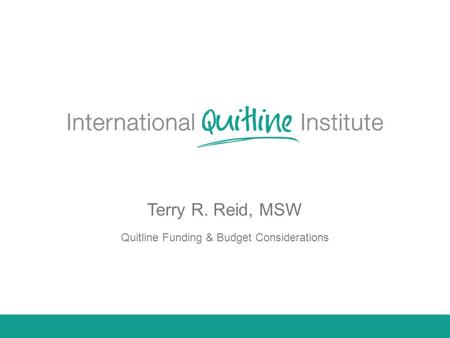 Terry R. Reid, MSW Quitline Funding & Budget Considerations.