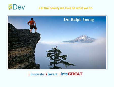 1 Let the beauty we love be what we do. Dr. Ralph Young.