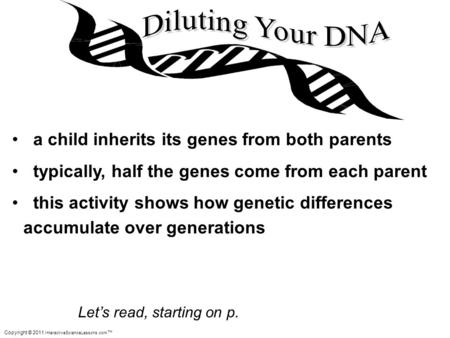 Copyright © 2011 InteractiveScienceLessons.com a child inherits its genes from both parents typically, half the genes come from each parent this activity.