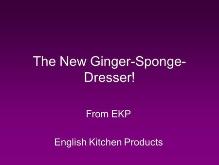 The New Ginger-Sponge- Dresser! From EKP English Kitchen Products.