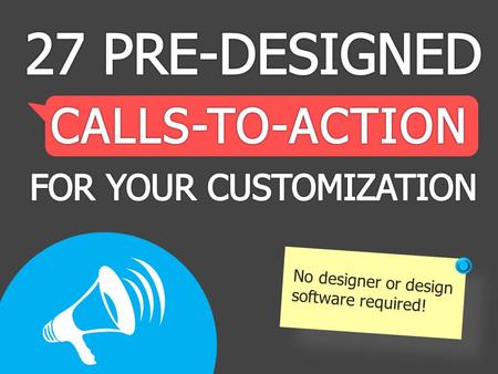 27 PRE-DESIGNED CALLS-TO-ACTION FOR YOUR CUSTOMIZATION