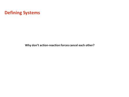 Defining Systems Why don’t action-reaction forces cancel each other?