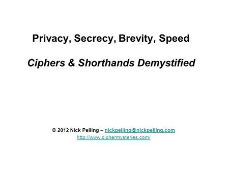 Privacy, Secrecy, Brevity, Speed Ciphers & Shorthands Demystified