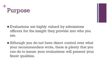 + Purpose Evaluations are highly valued by admissions officers for the insight they provide into who you are. Although you do not have direct control over.