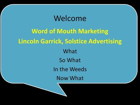What So What In the Weeds Now What Word of Mouth Marketing Lincoln Garrick, Solstice Advertising Welcome.
