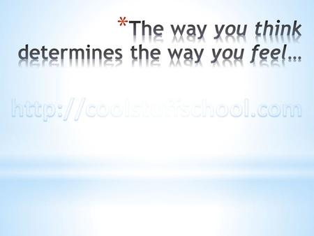 The way you think determines the way you feel…