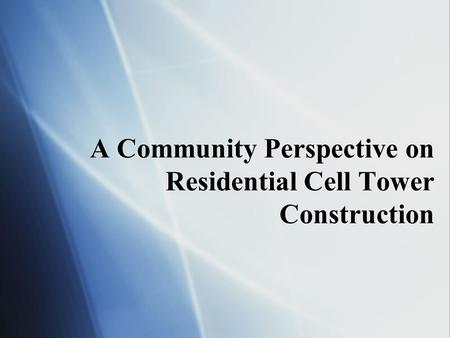A Community Perspective on Residential Cell Tower Construction.
