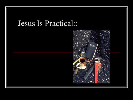 Jesus Is Practical::. Jesus Is Practical:: Communication Part 2 SOS 5 and 6.