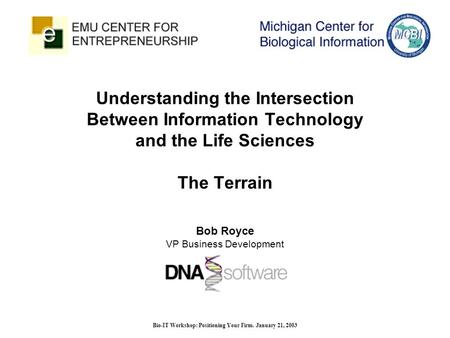 Bio-IT Workshop: Positioning Your Firm. January 21, 2003 Understanding the Intersection Between Information Technology and the Life Sciences The Terrain.