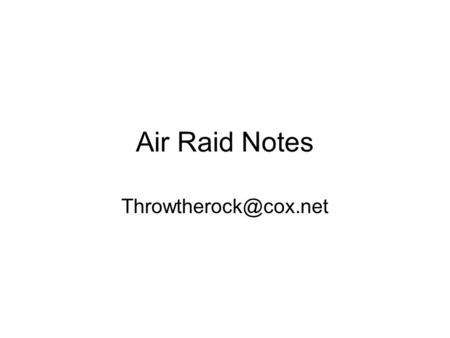 Air Raid Notes Throwtherock@cox.net.
