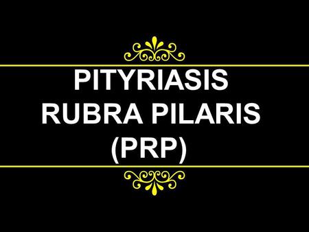 PITYRIASIS RUBRA PILARIS (PRP)