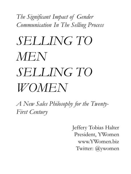 The Significant Impact of Gender Communication In The Selling Process SELLING TO MEN SELLING TO WOMEN A New Sales Philosophy for the Twenty- First Century.