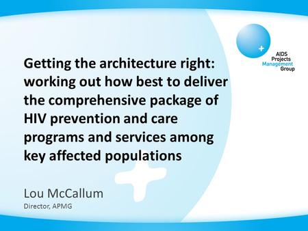 Getting the architecture right: working out how best to deliver the comprehensive package of HIV prevention and care programs and services among key affected.