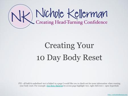 Creating Your 10 Day Body Reset  FYI - all bold & underlined text is linked to a page I would like you to check out for more.