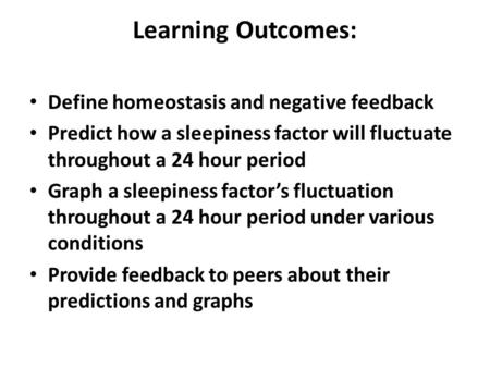 Learning Outcomes: Define homeostasis and negative feedback