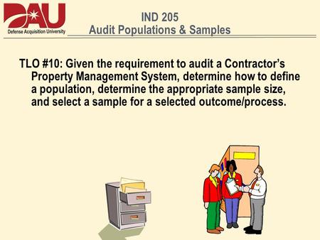 IND 205 Audit Populations & Samples TLO #10: Given the requirement to audit a Contractors Property Management System, determine how to define a population,