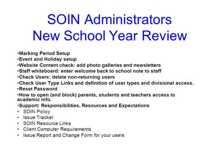 SOIN Administrators New School Year Review Marking Period Setup Event and Holiday setup Website Content check: add photo galleries and newsletters Staff.