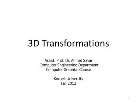 3D Transformations Assist. Prof. Dr. Ahmet Sayar