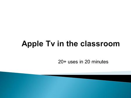 20+ uses in 20  Cost: $99 Apple TV is a network connected (Wired or Wireless) device that gains access to the internet.