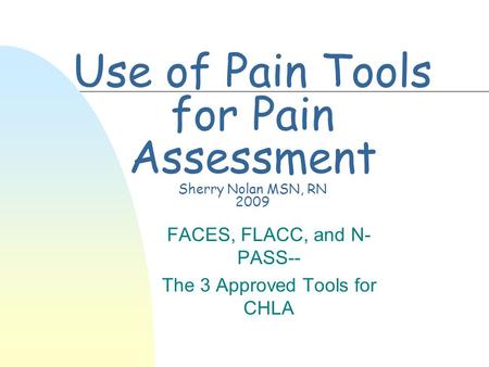 Use of Pain Tools for Pain Assessment Sherry Nolan MSN, RN 2009