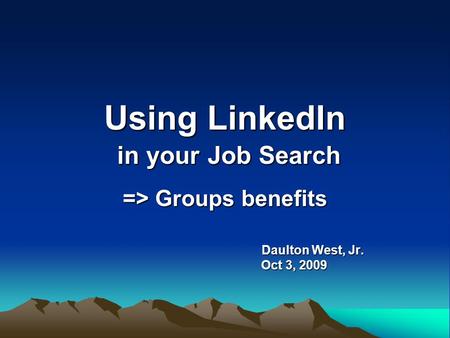 Using LinkedIn in your Job Search => Groups benefits Daulton West, Jr. Daulton West, Jr. Oct 3, 2009 Oct 3, 2009.