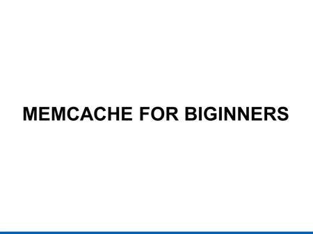 MEMCACHE FOR BIGINNERS