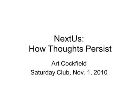NextUs: How Thoughts Persist Art Cockfield Saturday Club, Nov. 1, 2010.