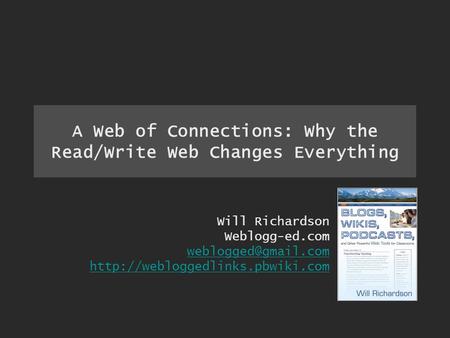 A Web of Connections: Why the Read/Write Web Changes Everything Will Richardson Weblogg-ed.com