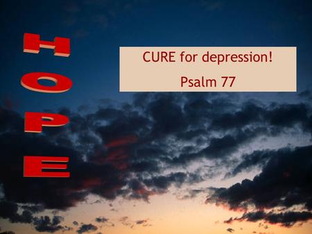CURE for depression! Psalm 77. I cried out to God for help; when I was in distress, I sought the Lord; at night I stretched out untiring hands and my.
