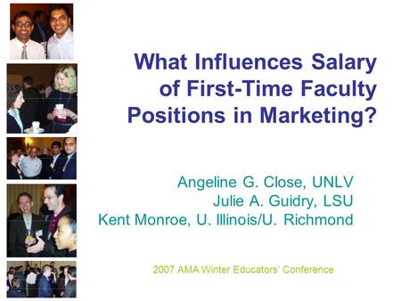 What Influences Salary of First-Time Faculty Positions in Marketing? Angeline G. Close, UNLV Julie A. Guidry, LSU Kent Monroe, U. Illinois/U. Richmond.
