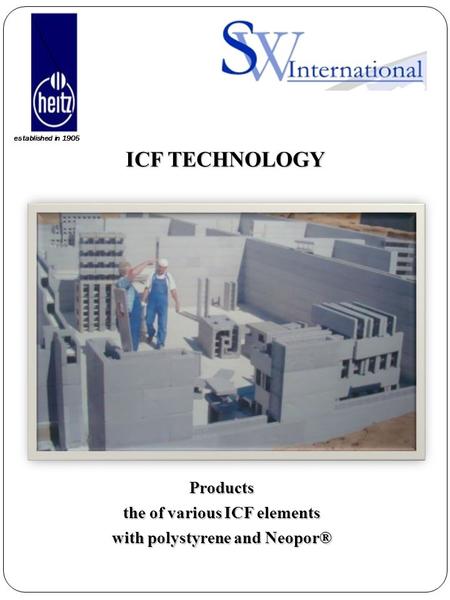 Established in 1905 ICF TECHNOLOGY ICF TECHNOLOGYProducts the of various ICF elements with polystyrene and Neopor®