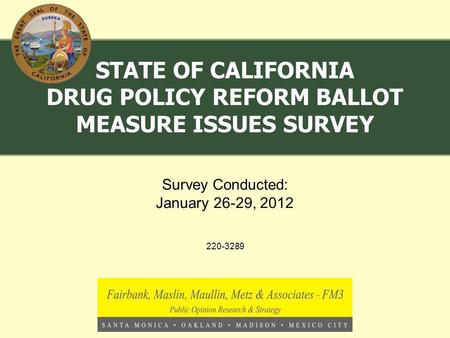 220-3289 Survey Conducted: January 26-29, 2012 STATE OF CALIFORNIA DRUG POLICY REFORM BALLOT MEASURE ISSUES SURVEY.